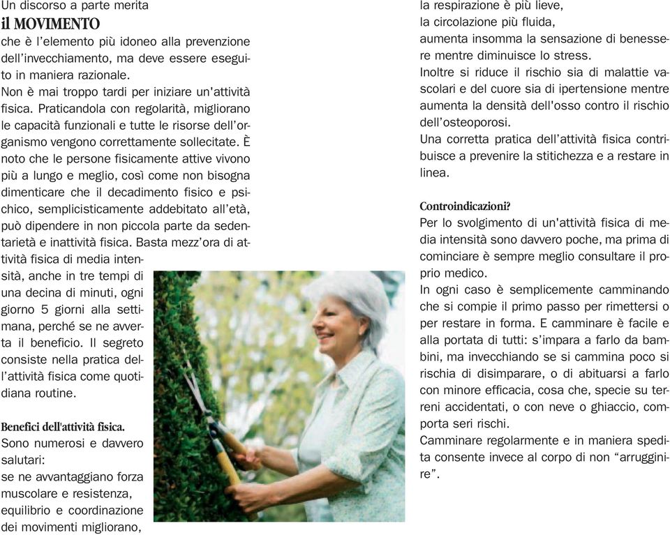 È noto che le persone fisicamente attive vivono più a lungo e meglio, così come non bisogna dimenticare che il decadimento fisico e psichico, semplicisticamente addebitato all età, può dipendere in