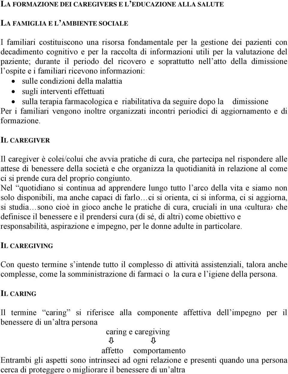 condizioni della malattia sugli interventi effettuati sulla terapia farmacologica e riabilitativa da seguire dopo la dimissione Per i familiari vengono inoltre organizzati incontri periodici di