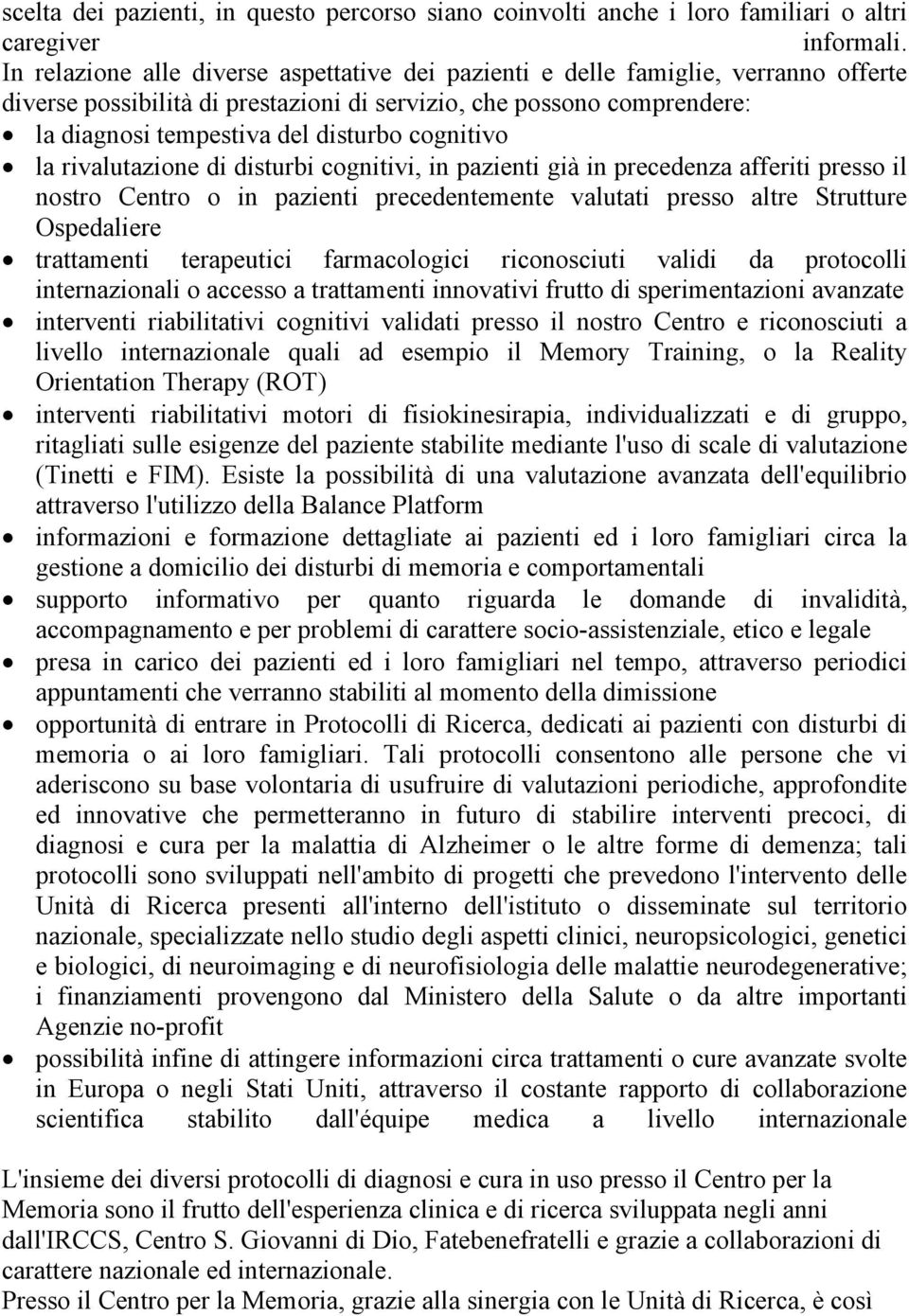 cognitivo la rivalutazione di disturbi cognitivi, in pazienti già in precedenza afferiti presso il nostro Centro o in pazienti precedentemente valutati presso altre Strutture Ospedaliere trattamenti