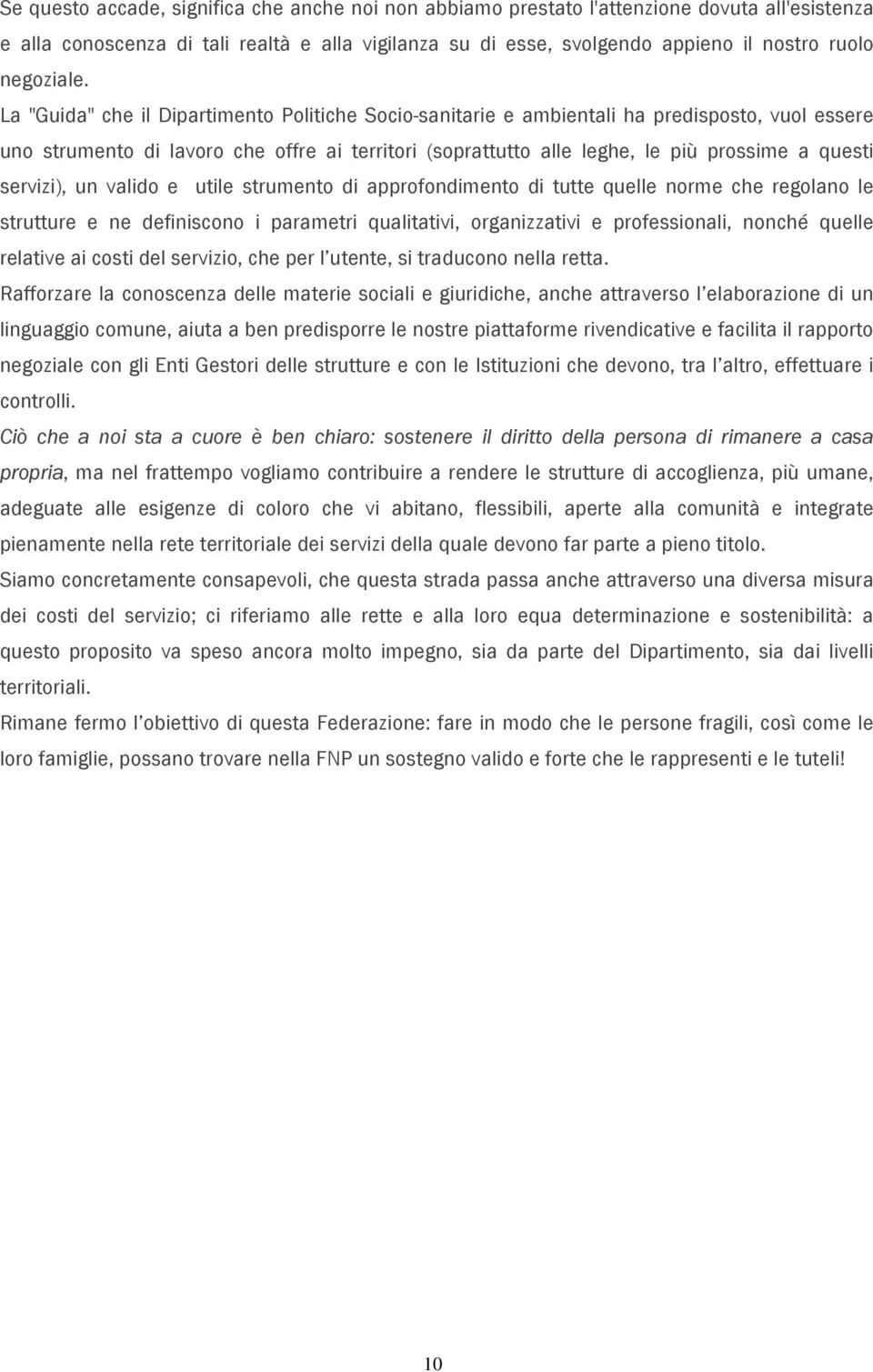 La "Guida" che il Dipartimento Politiche Socio-sanitarie e ambientali ha predisposto, vuol essere uno strumento di lavoro che offre ai territori (soprattutto alle leghe, le più prossime a questi