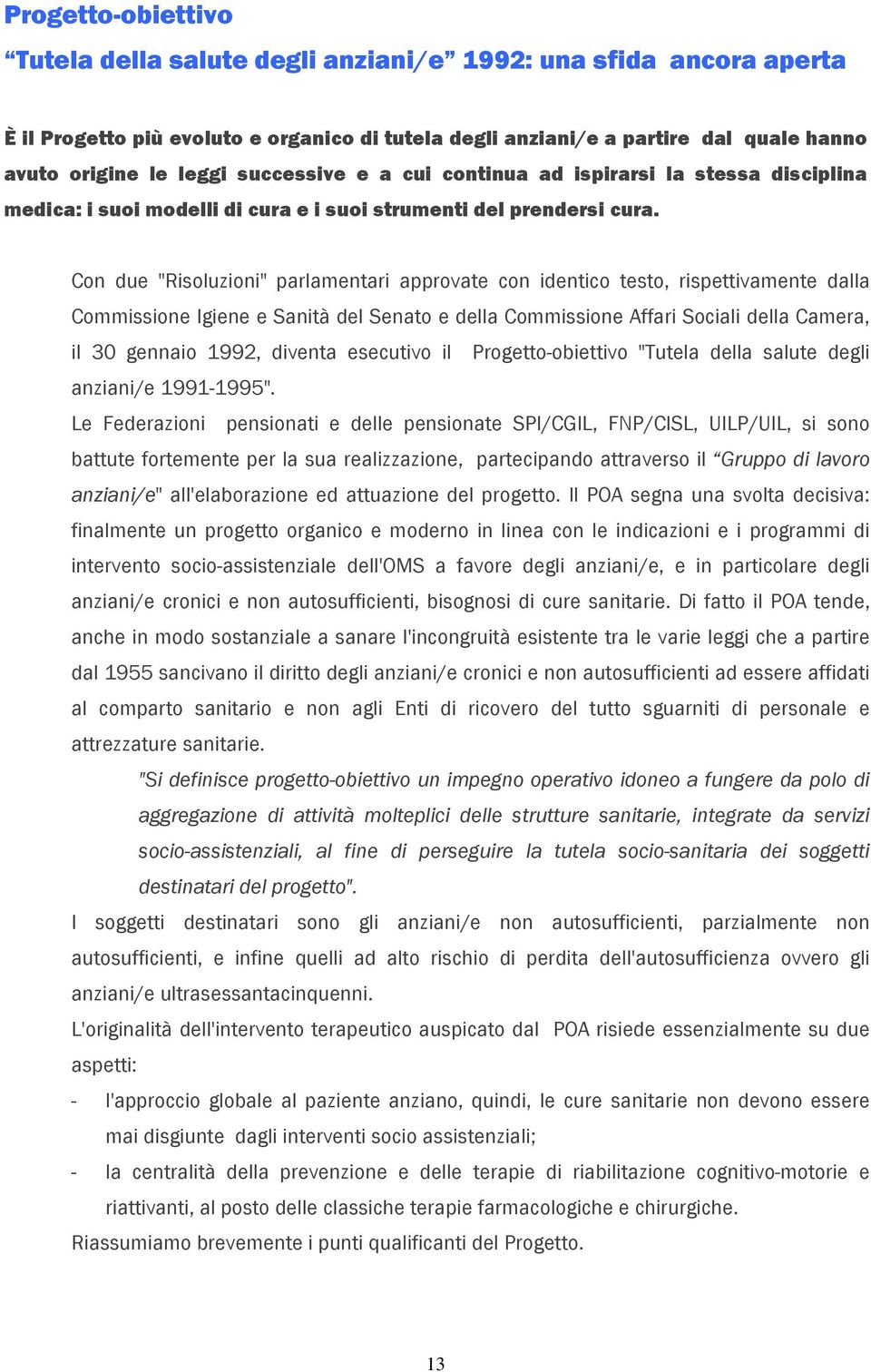 Con due "Risoluzioni" parlamentari approvate con identico testo, rispettivamente dalla Commissione Igiene e Sanità del Senato e della Commissione Affari Sociali della Camera, il 30 gennaio 1992,