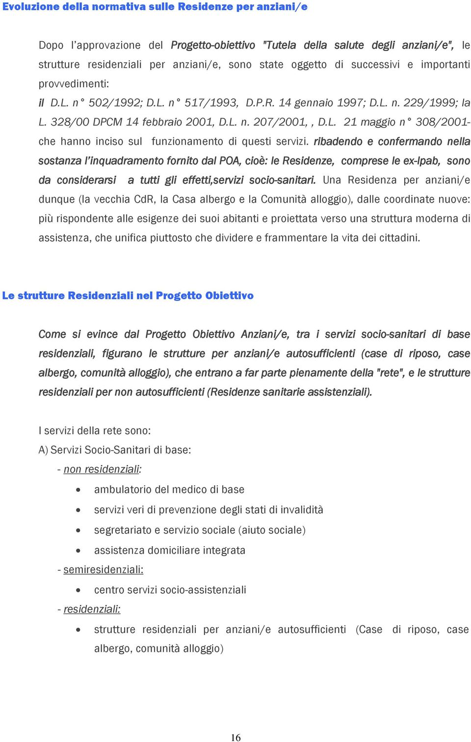 ribadendo e confermando nella sostanza l inquadramento fornito dal POA, cioè: le Residenze, comprese le ex-ipab, sono da considerarsi a tutti gli effetti,servizi socio-sanitari.