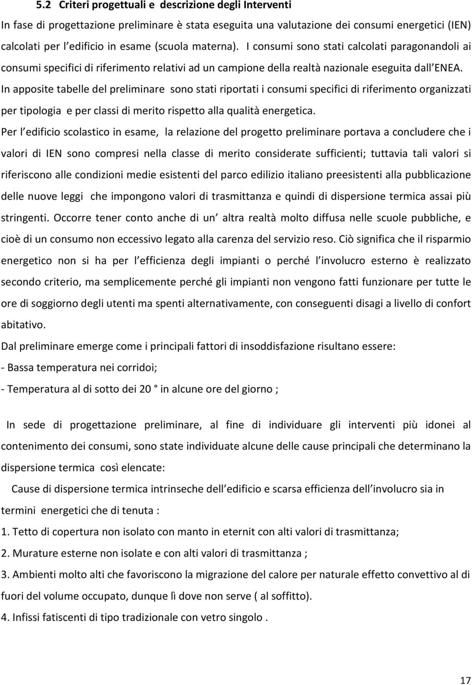 In apposite tabelle del preliminare sono stati riportati i consumi specifici di riferimento organizzati per tipologia e per classi di merito rispetto alla qualità energetica.