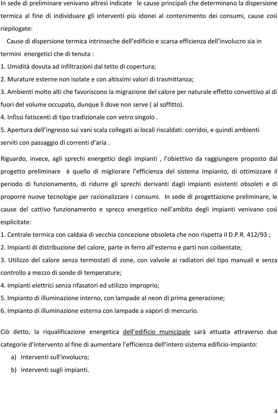 Umidità dovuta ad infiltrazioni dal tetto di copertura; 2. Murature esterne non isolate e con altissimi valori di trasmittanza; 3.