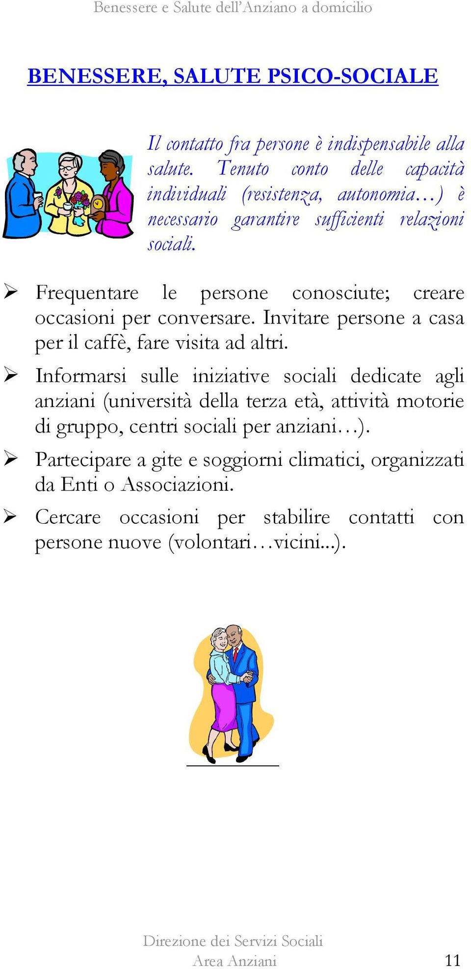 Frequentare le persone conosciute; creare occasioni per conversare. Invitare persone a casa per il caffè, fare visita ad altri.