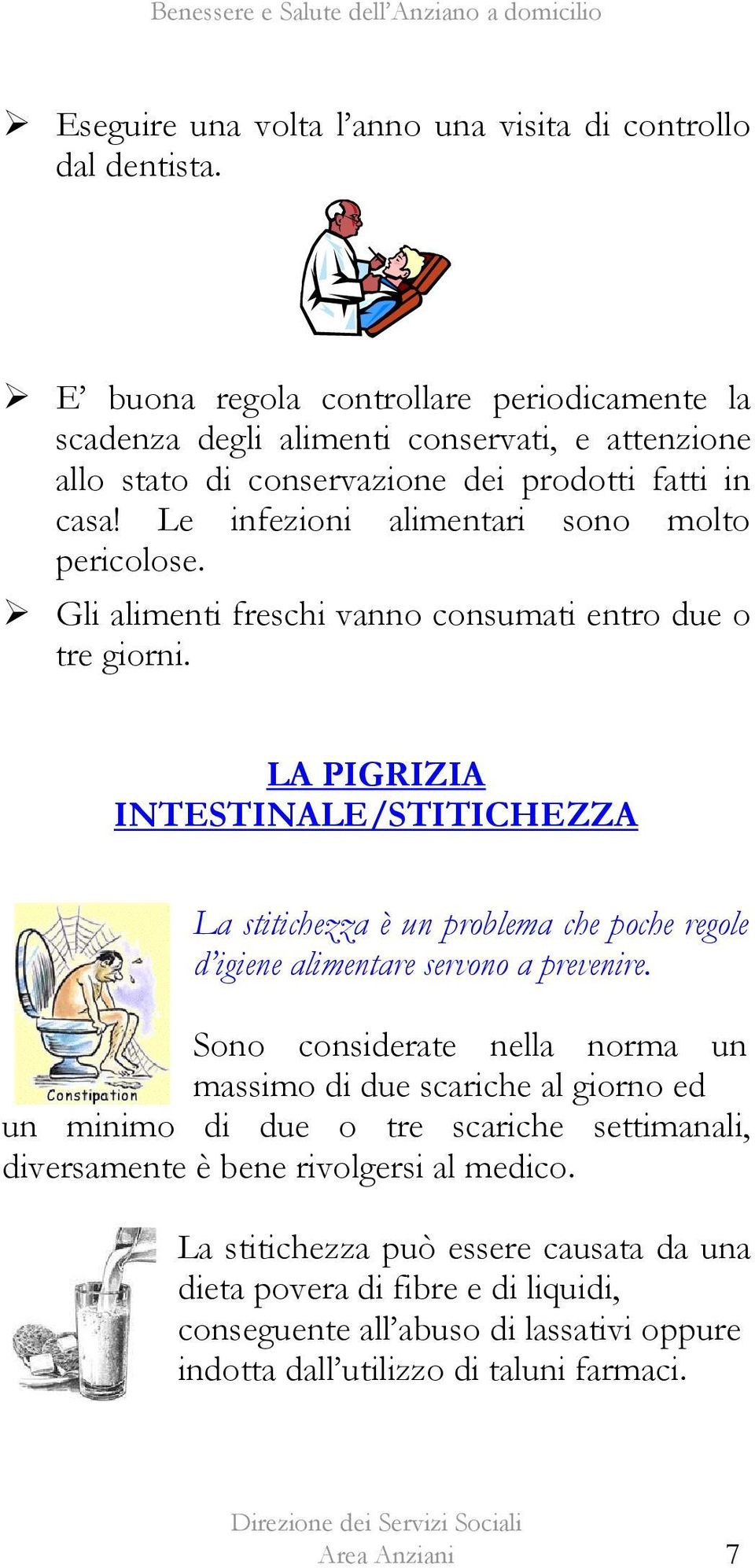 Le infezioni alimentari sono molto pericolose. Gli alimenti freschi vanno consumati entro due o tre giorni.