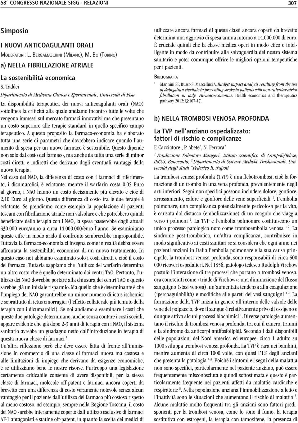 le volte che vengono immessi sul mercato farmaci innovativi ma che presentano un costo superiore alle terapie standard in quello specifico campo terapeutico.