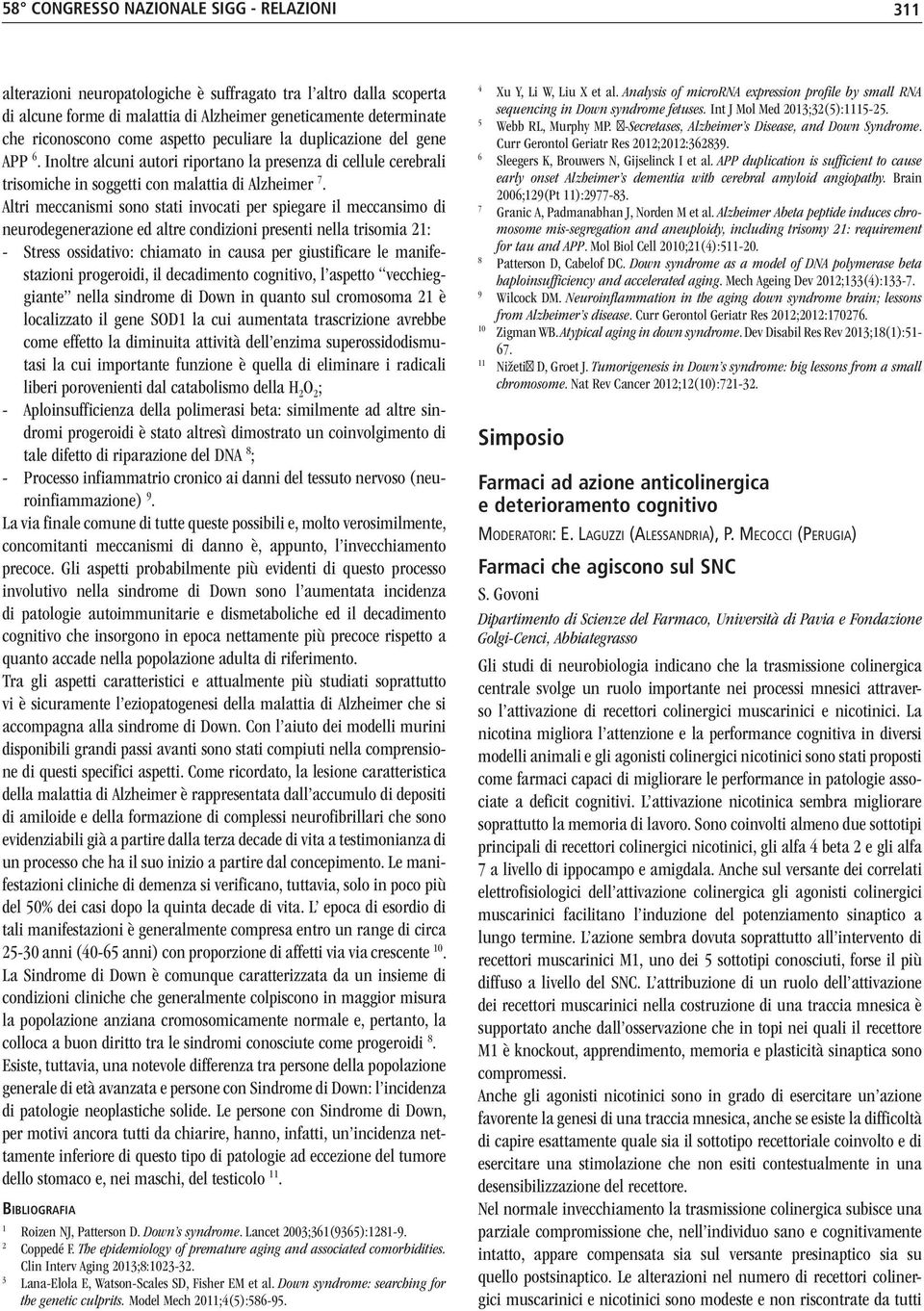 Altri meccanismi sono stati invocati per spiegare il meccansimo di neurodegenerazione ed altre condizioni presenti nella trisomia 21: - Stress ossidativo: chiamato in causa per giustificare le