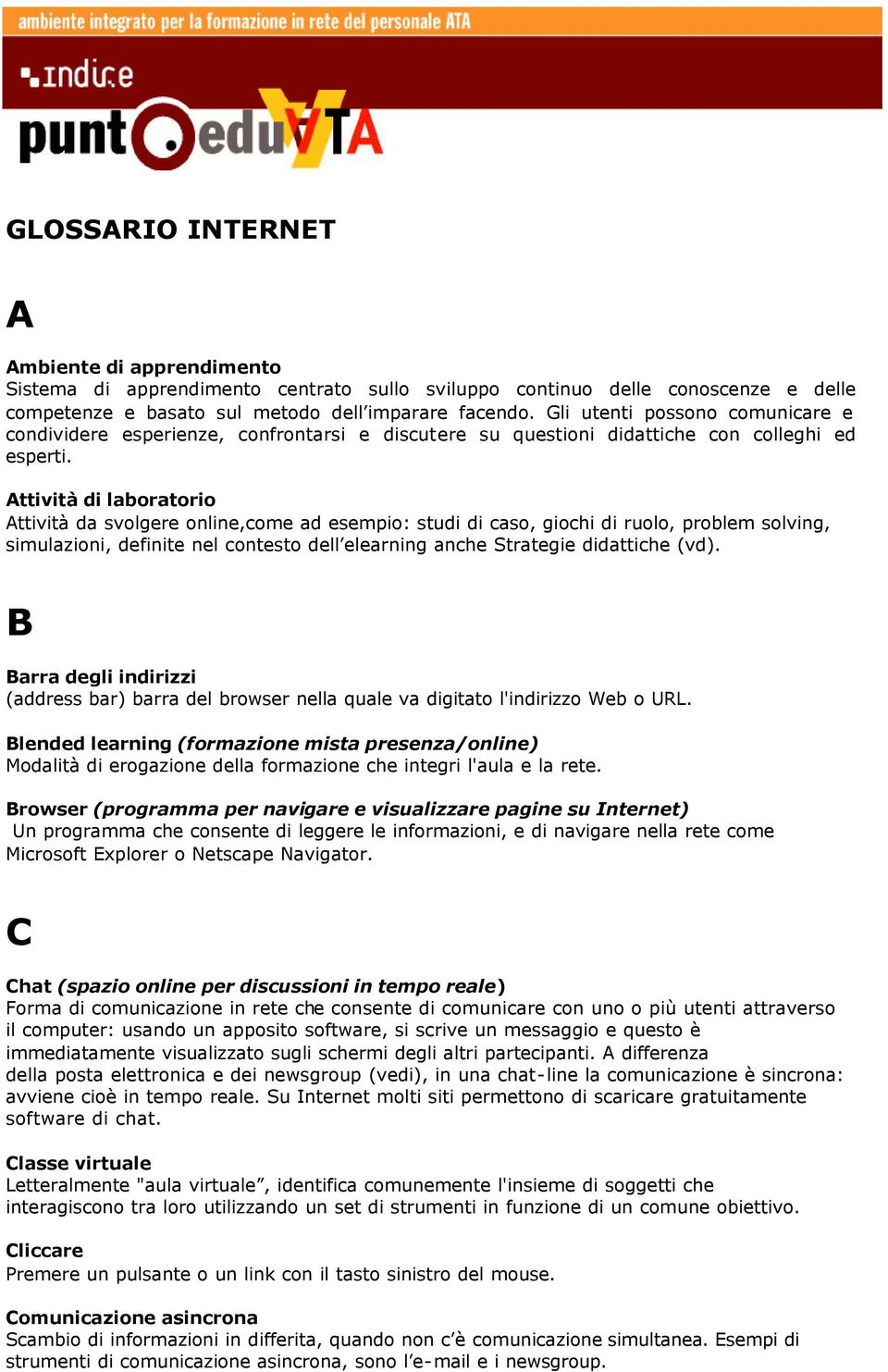 Attività di laboratorio Attività da svolgere online,come ad esempio: studi di caso, giochi di ruolo, problem solving, simulazioni, definite nel contesto dell elearning anche Strategie didattiche (vd).