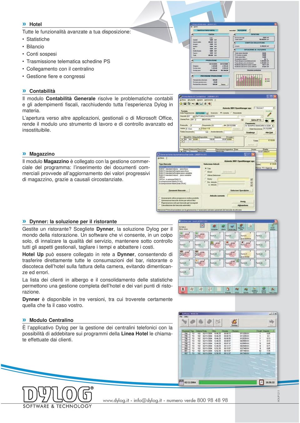 L apertura verso altre applicazioni, gestionali o di Microsoft Office, rende il modulo uno strumento di lavoro e di controllo avanzato ed insostituibile.