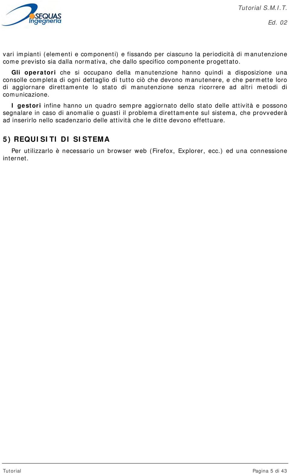 lo stato di manutenzione senza ricorrere ad altri metodi di comunicazione.