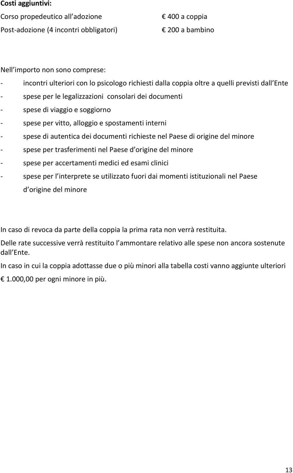 autentica dei documenti richieste nel Paese di origine del minore - spese per trasferimenti nel Paese d origine del minore - spese per accertamenti medici ed esami clinici - spese per l interprete se