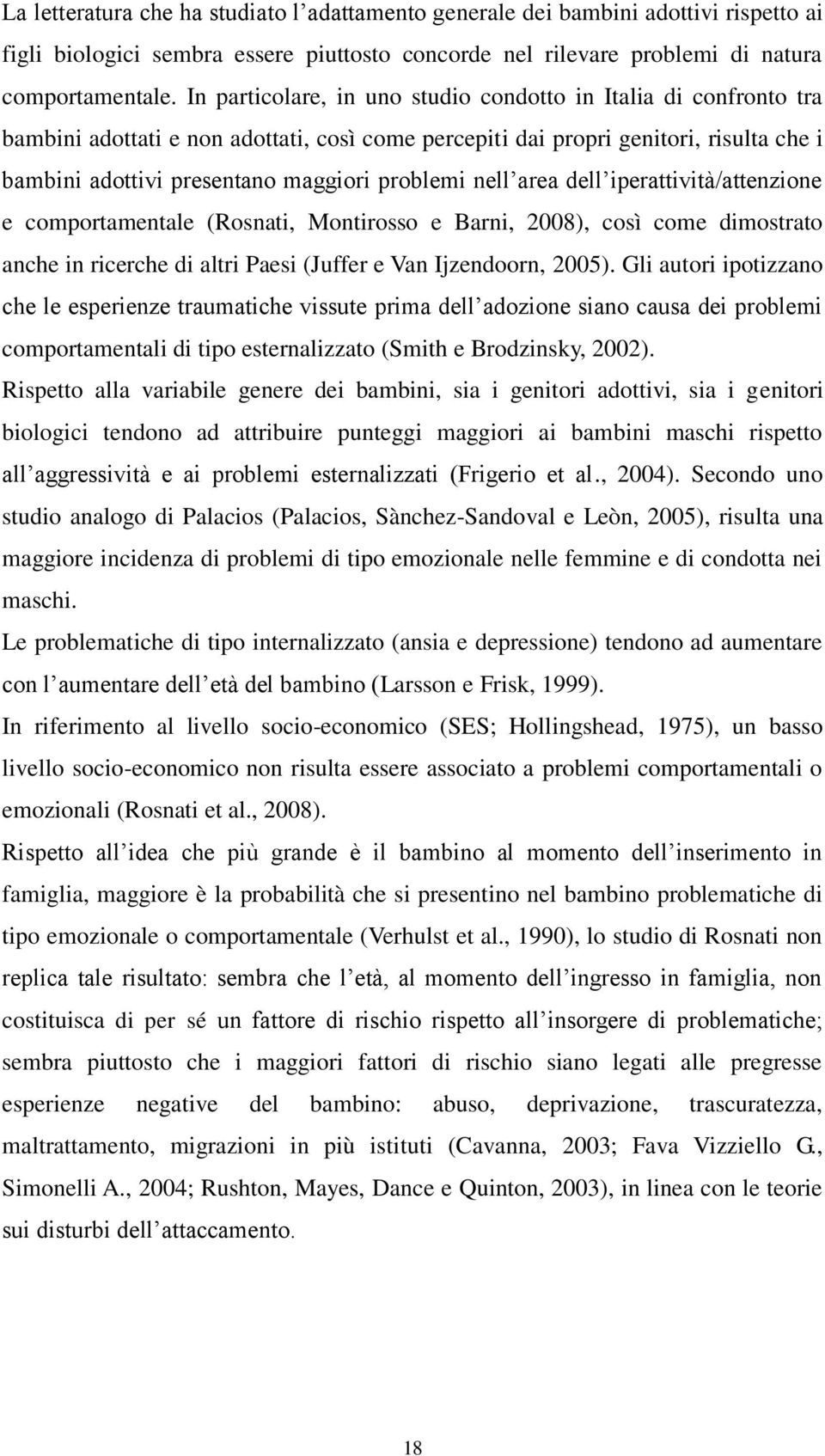 nell area dell iperattività/attenzione e comportamentale (Rosnati, Montirosso e Barni, 2008), così come dimostrato anche in ricerche di altri Paesi (Juffer e Van Ijzendoorn, 2005).