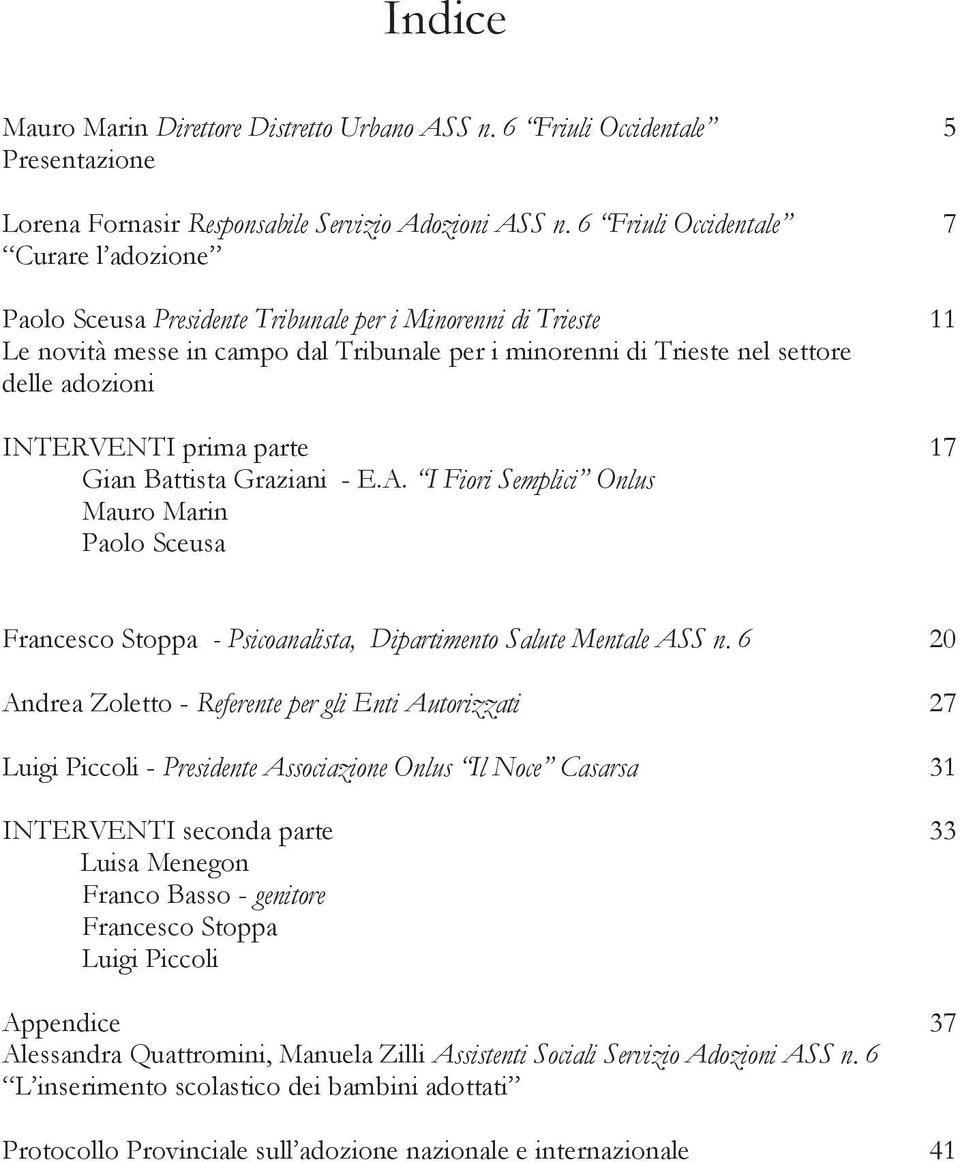 INTERVENTI prima parte Gian Battista Graziani - E.A. I Fiori Semplici Onlus Mauro Marin Paolo Sceusa 5 7 11 17 Francesco Stoppa - Psicoanalista, Dipartimento Salute Mentale ASS n.