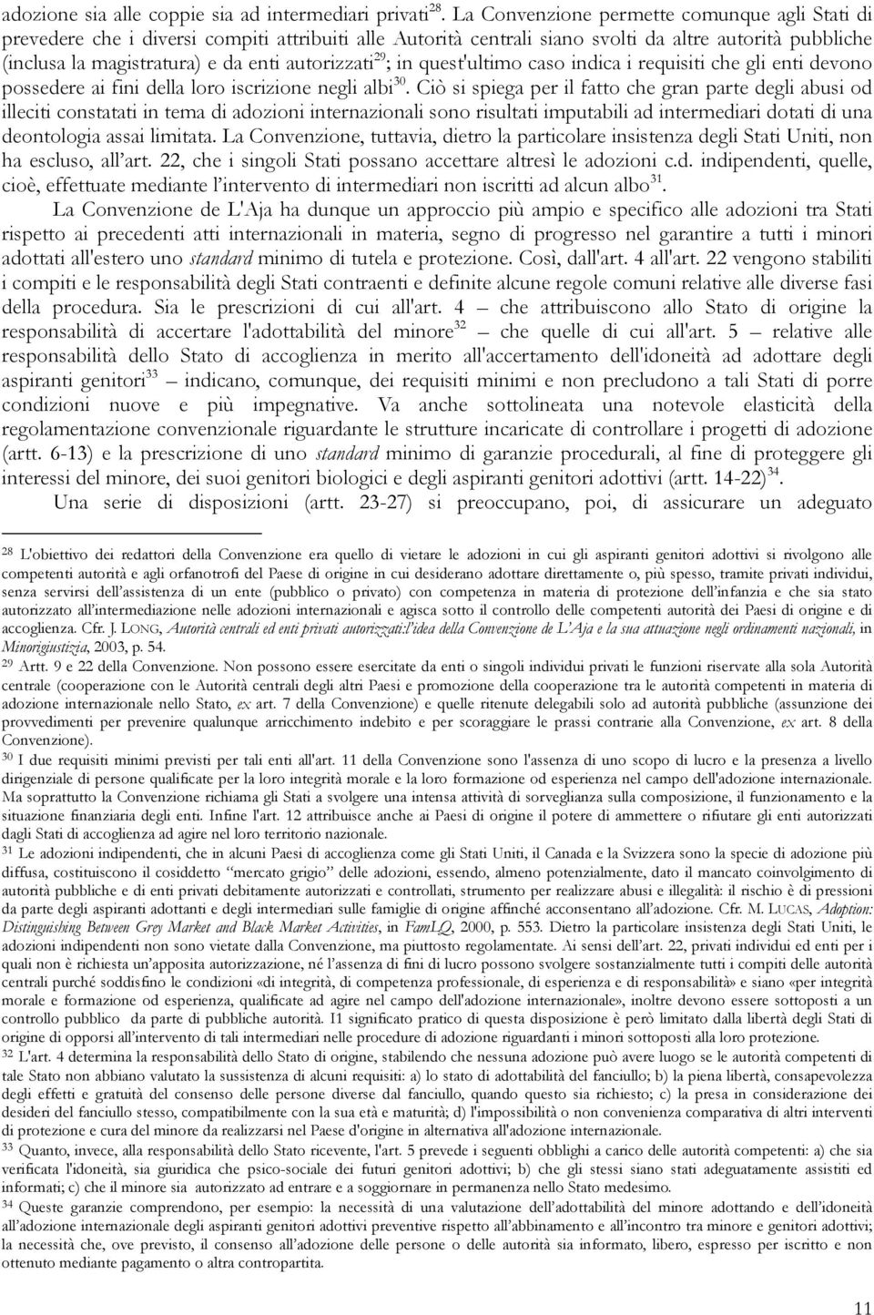 autorizzati 29 ; in quest'ultimo caso indica i requisiti che gli enti devono possedere ai fini della loro iscrizione negli albi 30.