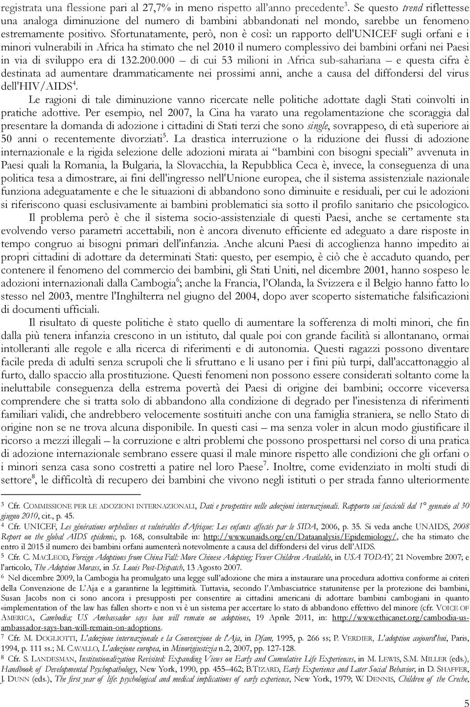 Sfortunatamente, però, non è così: un rapporto dell'unicef sugli orfani e i minori vulnerabili in Africa ha stimato che nel 2010 il numero complessivo dei bambini orfani nei Paesi in via di sviluppo