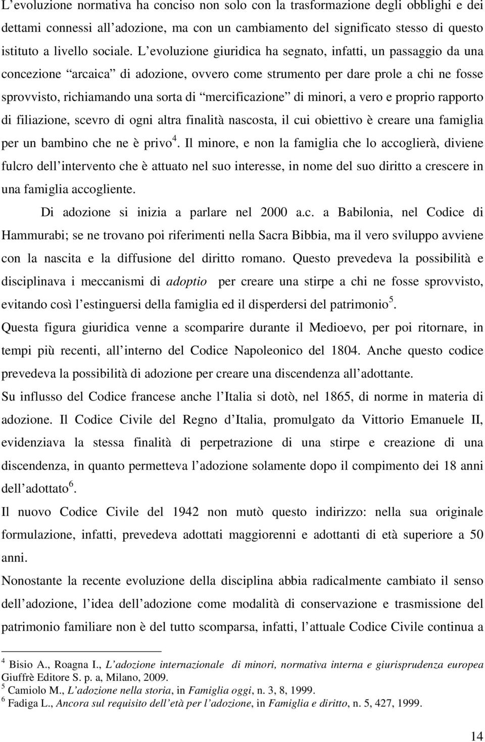 di minori, a vero e proprio rapporto di filiazione, scevro di ogni altra finalità nascosta, il cui obiettivo è creare una famiglia per un bambino che ne è privo 4.