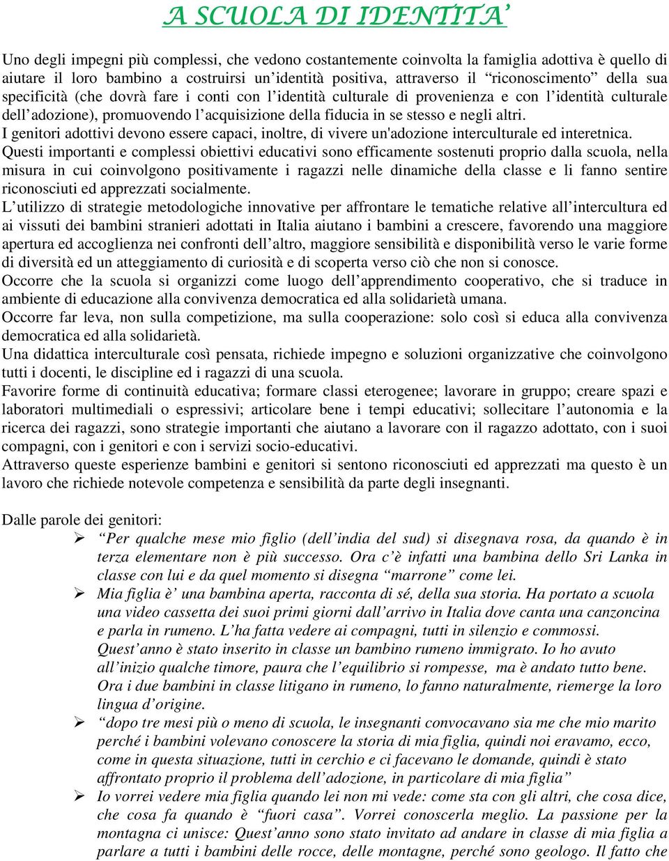 negli altri. I genitori adottivi devono essere capaci, inoltre, di vivere un'adozione interculturale ed interetnica.