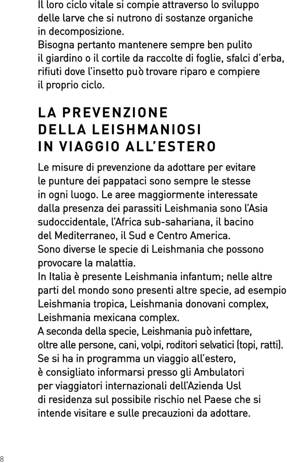 La prevenzione della leishmaniosi in viaggio all estero Le misure di prevenzione da adottare per evitare le punture dei pappataci sono sempre le stesse in ogni luogo.