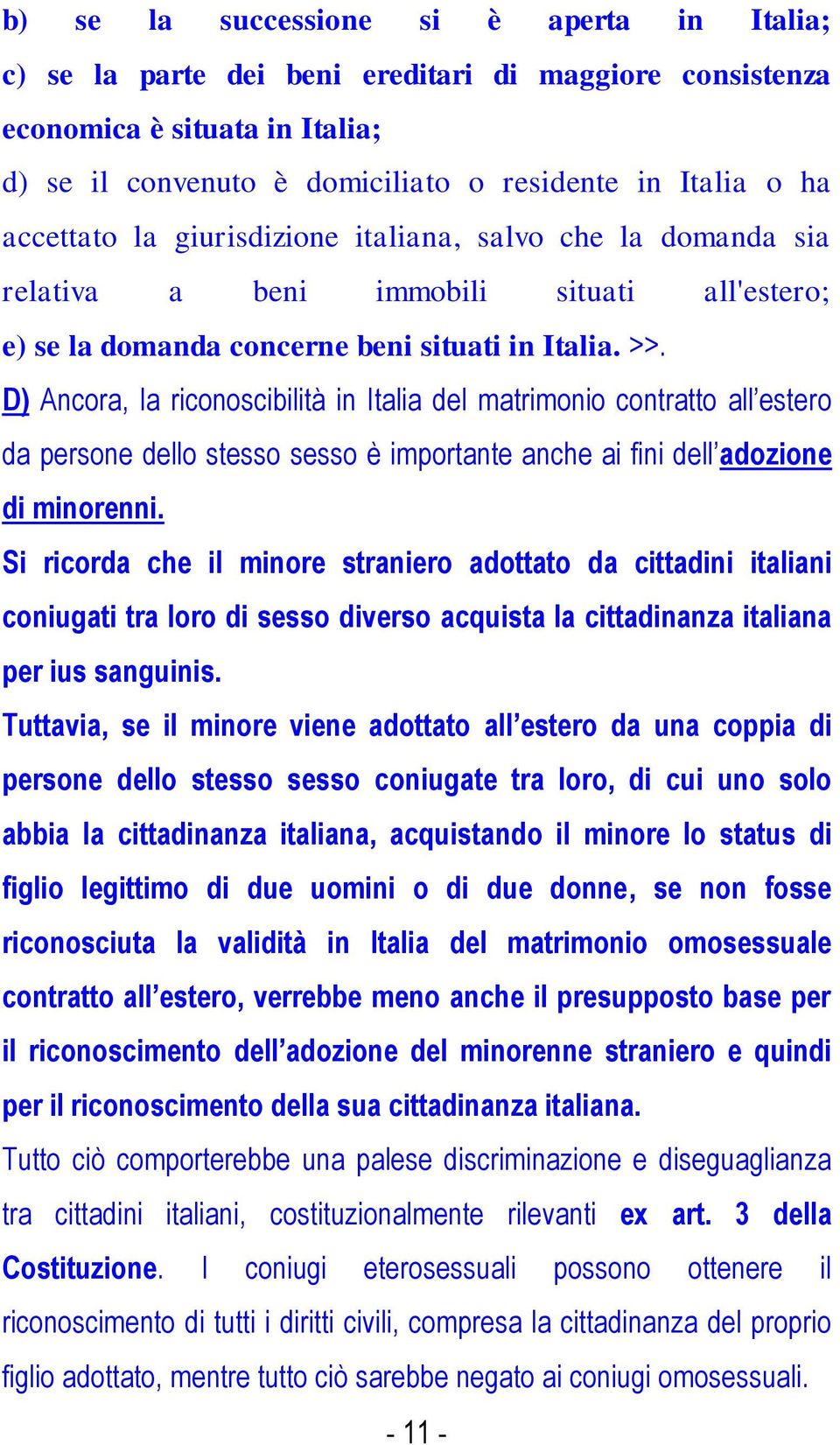 D) Ancora, la riconoscibilità in Italia del matrimonio contratto all estero da persone dello stesso sesso è importante anche ai fini dell adozione di minorenni.