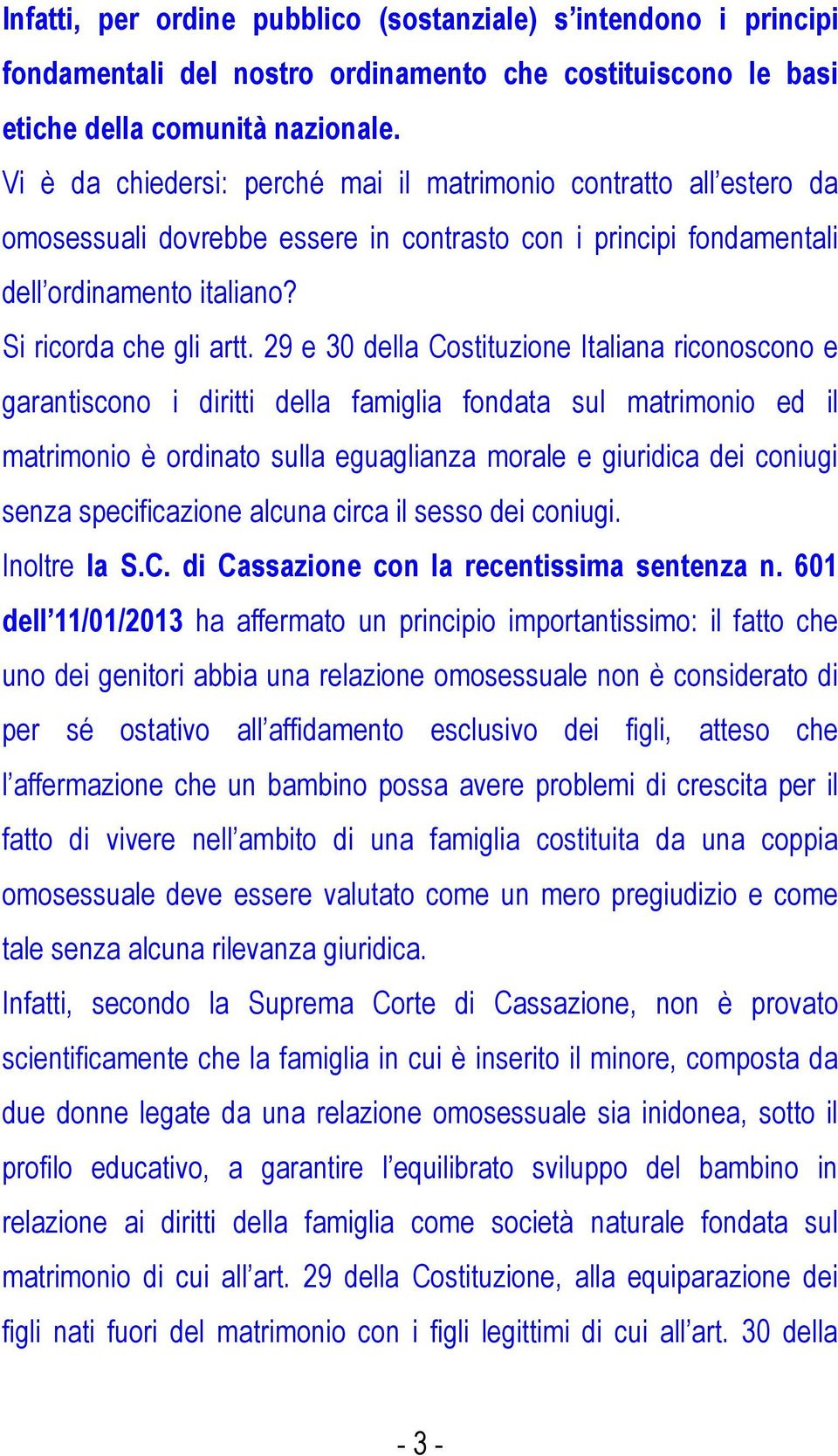 29 e 30 della Costituzione Italiana riconoscono e garantiscono i diritti della famiglia fondata sul matrimonio ed il matrimonio è ordinato sulla eguaglianza morale e giuridica dei coniugi senza