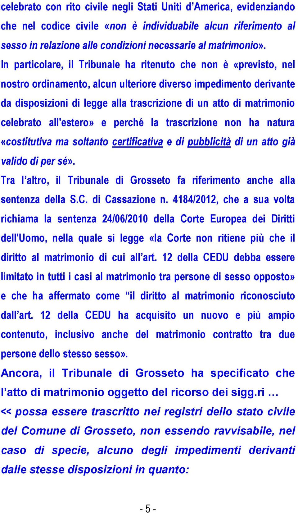 celebrato all'estero» e perché la trascrizione non ha natura «costitutiva ma soltanto certificativa e di pubblicità di un atto già valido di per sé».