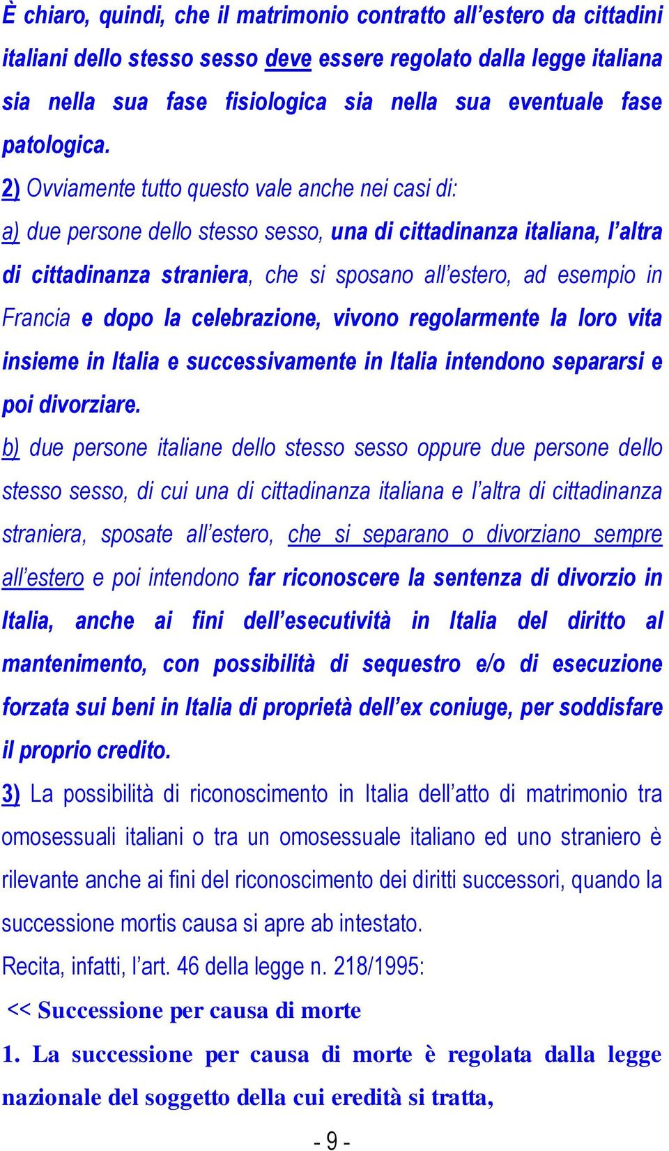 2) Ovviamente tutto questo vale anche nei casi di: a) due persone dello stesso sesso, una di cittadinanza italiana, l altra di cittadinanza straniera, che si sposano all estero, ad esempio in Francia