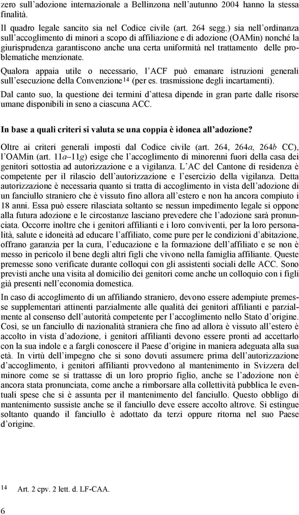 menzionate. Qualora appaia utile o necessario, l ACF può emanare istruzioni generali sull esecuzione della Convenzione 14 (per es. trasmissione degli incartamenti).