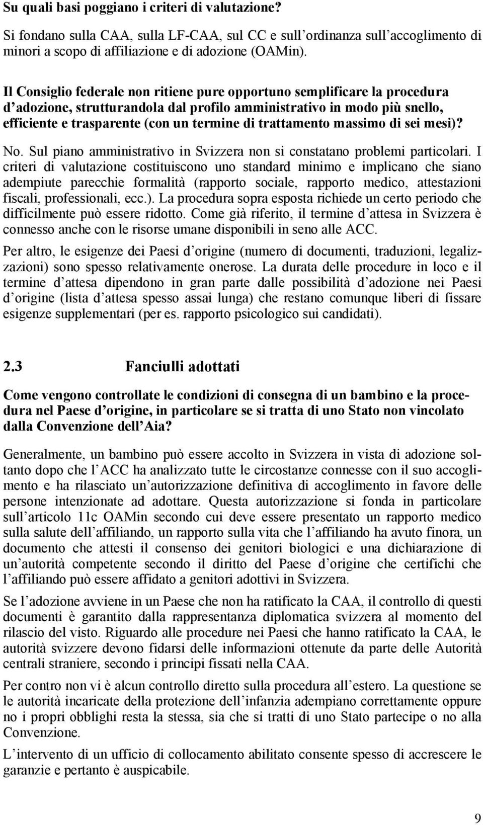 trattamento massimo di sei mesi)? No. Sul piano amministrativo in Svizzera non si constatano problemi particolari.