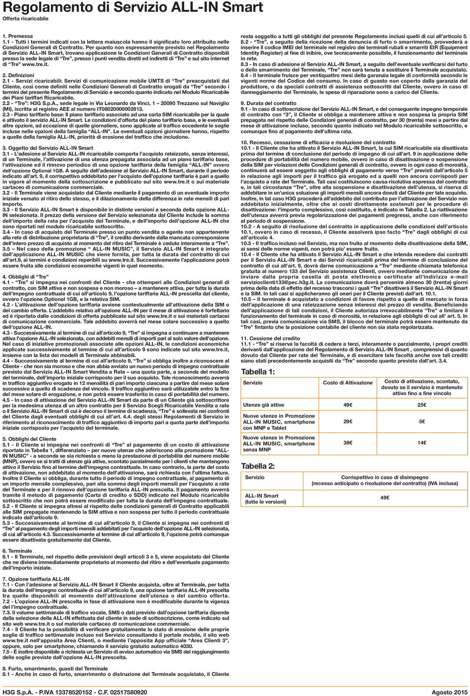 Per quanto non espressamente previsto nel Regolamento di Servizio ALL-IN Smart, trovano applicazione le Condizioni Generali di Contratto disponibili presso la sede legale di Tre, presso i punti