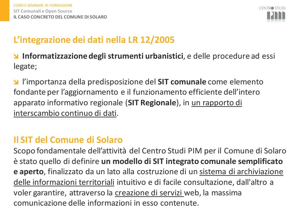 Il SIT del Comune di Solaro Scopo fondamentale dell attività del Centro Studi PIM per il Comune di Solaro è stato quello di definire un modello di SIT integrato comunale semplificato e aperto,