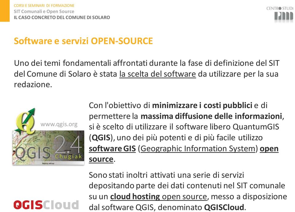 org Con l'obiettivo di minimizzare i costi pubblici e di permettere la massima diffusione delle informazioni, si è scelto di utilizzare il software libero QuantumGIS