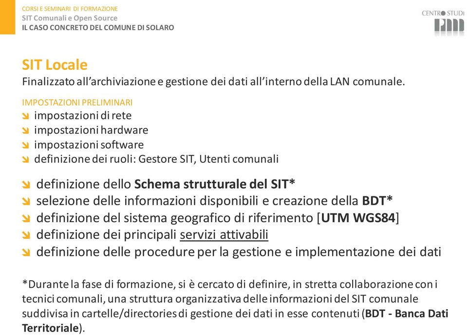 selezione delle informazioni disponibili e creazione della BDT* d definizione del sistema geografico di riferimento [UTM WGS84] d definizione dei principali servizi attivabili d definizione delle