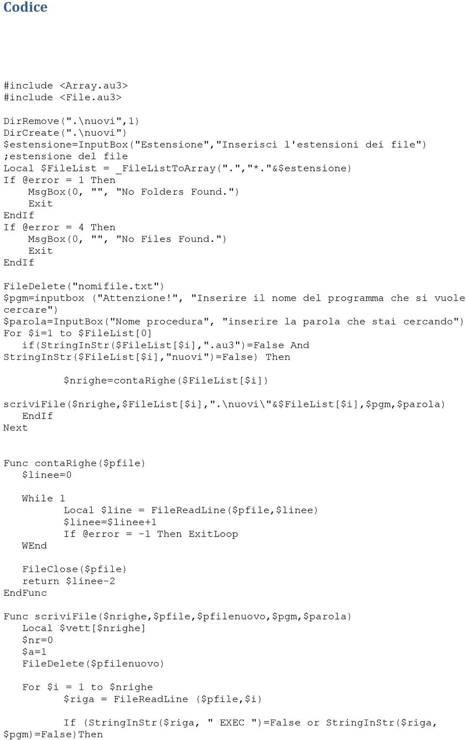 "&$estensione) If @error = 1 Then MsgBox(0, "", "No Folders Found.") Exit If @error = 4 Then MsgBox(0, "", "No Files Found.") Exit FileDelete("nomifile.txt") $pgm=inputbox ("Attenzione!