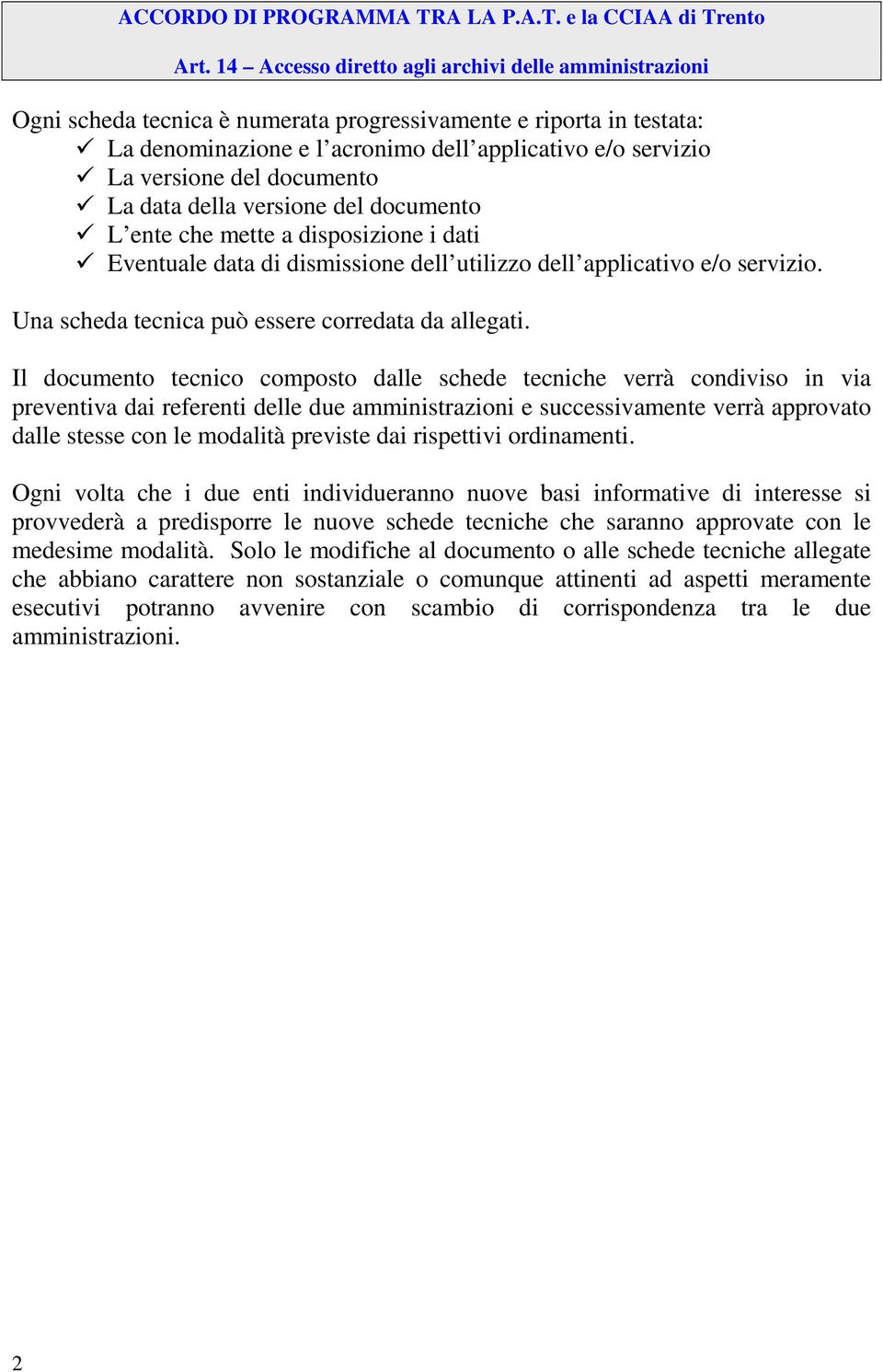 Il documento tecnico composto dalle schede tecniche verrà condiviso in via preventiva dai referenti delle due amministrazioni e successivamente verrà approvato dalle stesse con le modalità previste