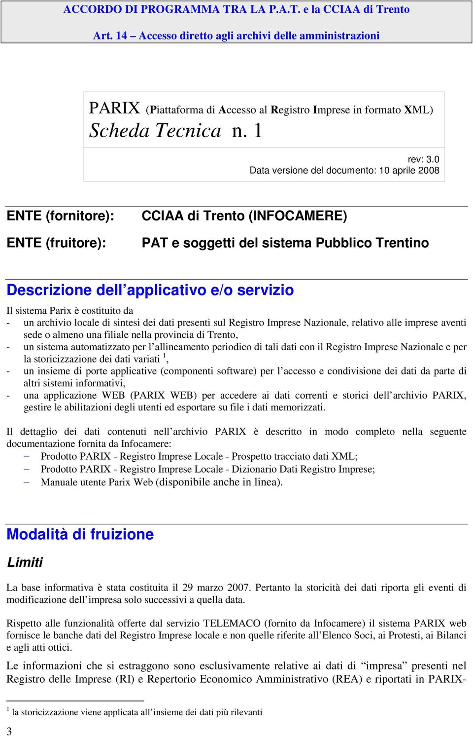 sistema Parix è costituito da - un archivio locale di sintesi dei dati presenti sul Registro Imprese Nazionale, relativo alle imprese aventi sede o almeno una filiale nella provincia di Trento, - un