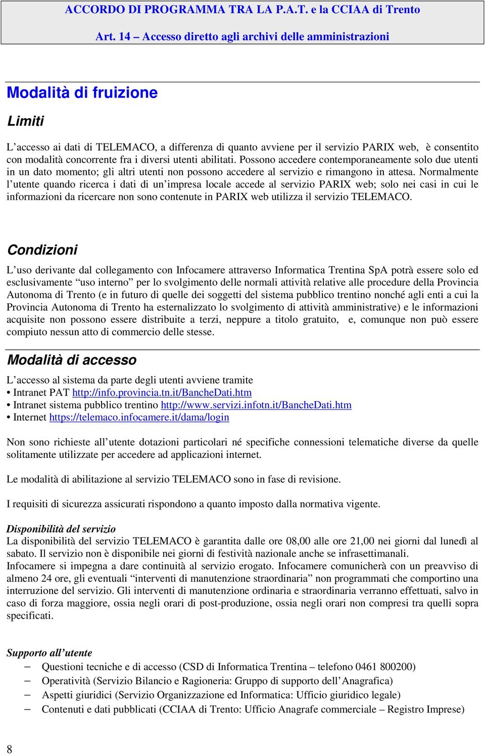 Normalmente l utente quando ricerca i dati di un impresa locale accede al servizio PARIX web; solo nei casi in cui le informazioni da ricercare non sono contenute in PARIX web utilizza il servizio