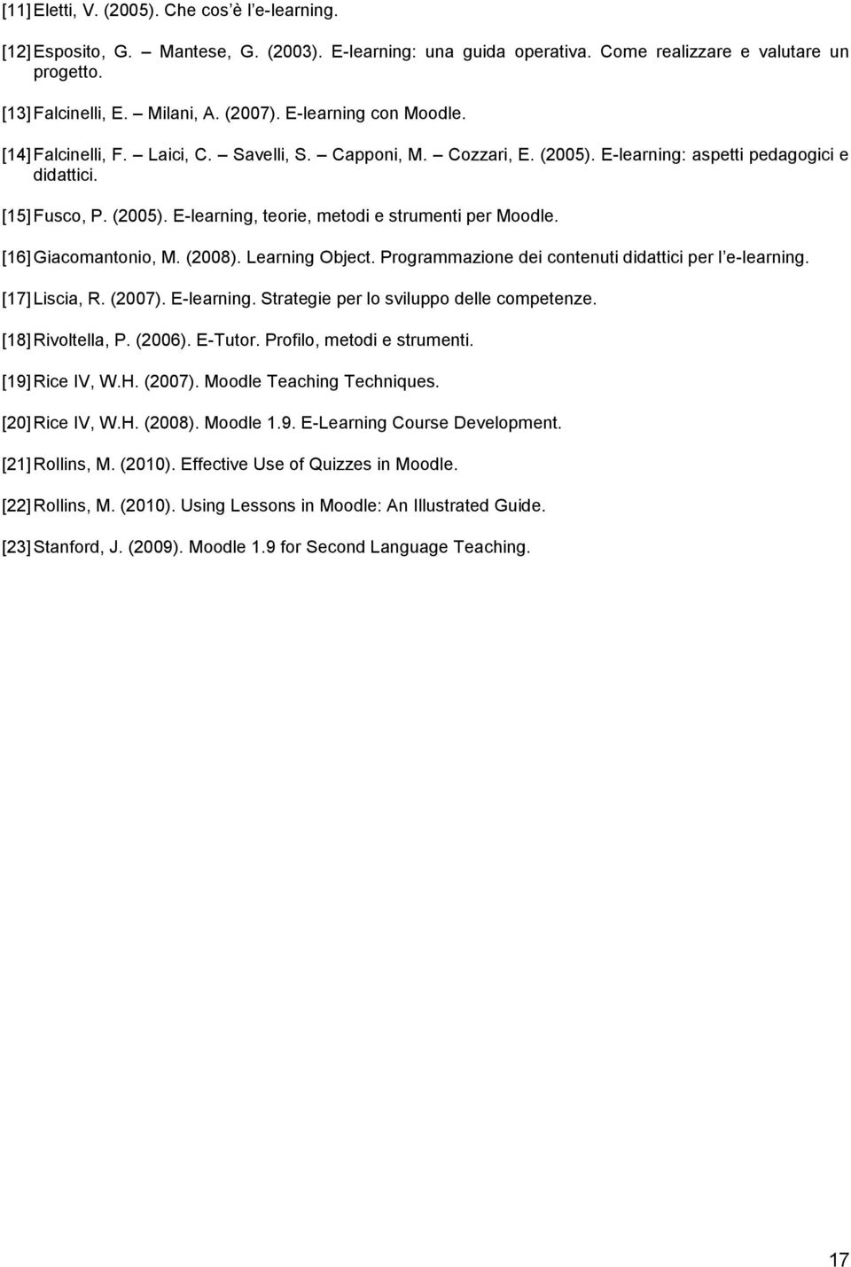 [16] Giacomantonio, M. (2008). Learning Object. Programmazione dei contenuti didattici per l e-learning. [17] Liscia, R. (2007). E-learning. Strategie per lo sviluppo delle competenze.