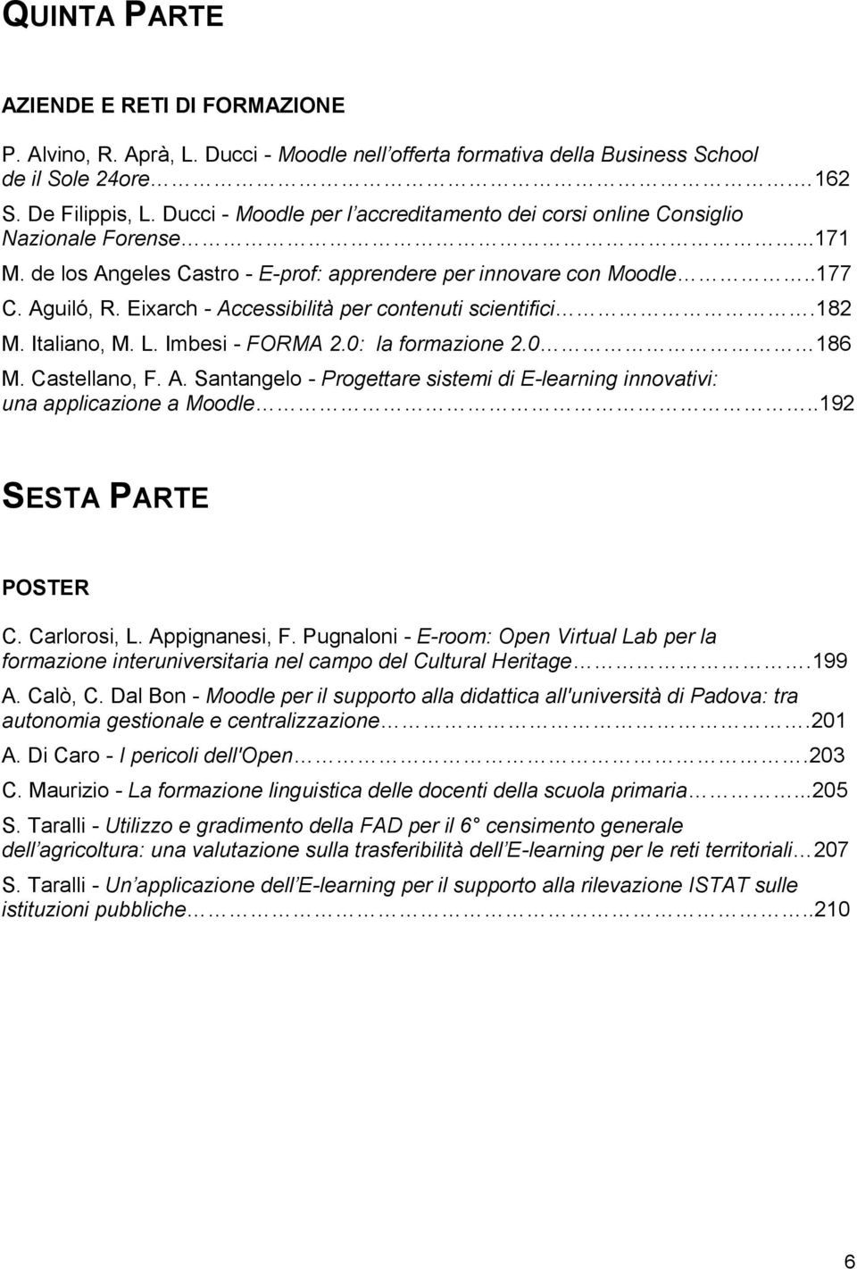Eixarch - Accessibilità per contenuti scientifici.182 M. Italiano, M. L. Imbesi - FORMA 2.0: la formazione 2.0 186 M. Castellano, F. A. Santangelo - Progettare sistemi di E-learning innovativi: una applicazione a Moodle.