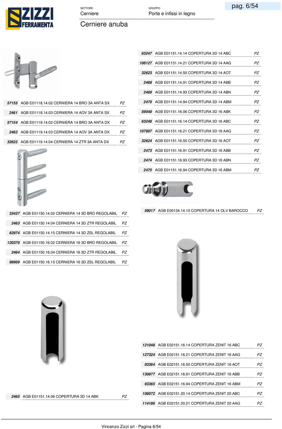 06 COPERTURA 3D 16 ABK 57154 AGB E01119.14.02 CERNIERA 14 BRO 3A ANTA DX 63248 AGB E01151.16.14 COPERTURA 3D 16 ABC 2462 AGB E01119.14.03 CERNIERA 14 AOV 3A ANTA DX 107897 AGB E01151.16.21 COPERTURA 3D 16 AAG 32622 AGB E01119.