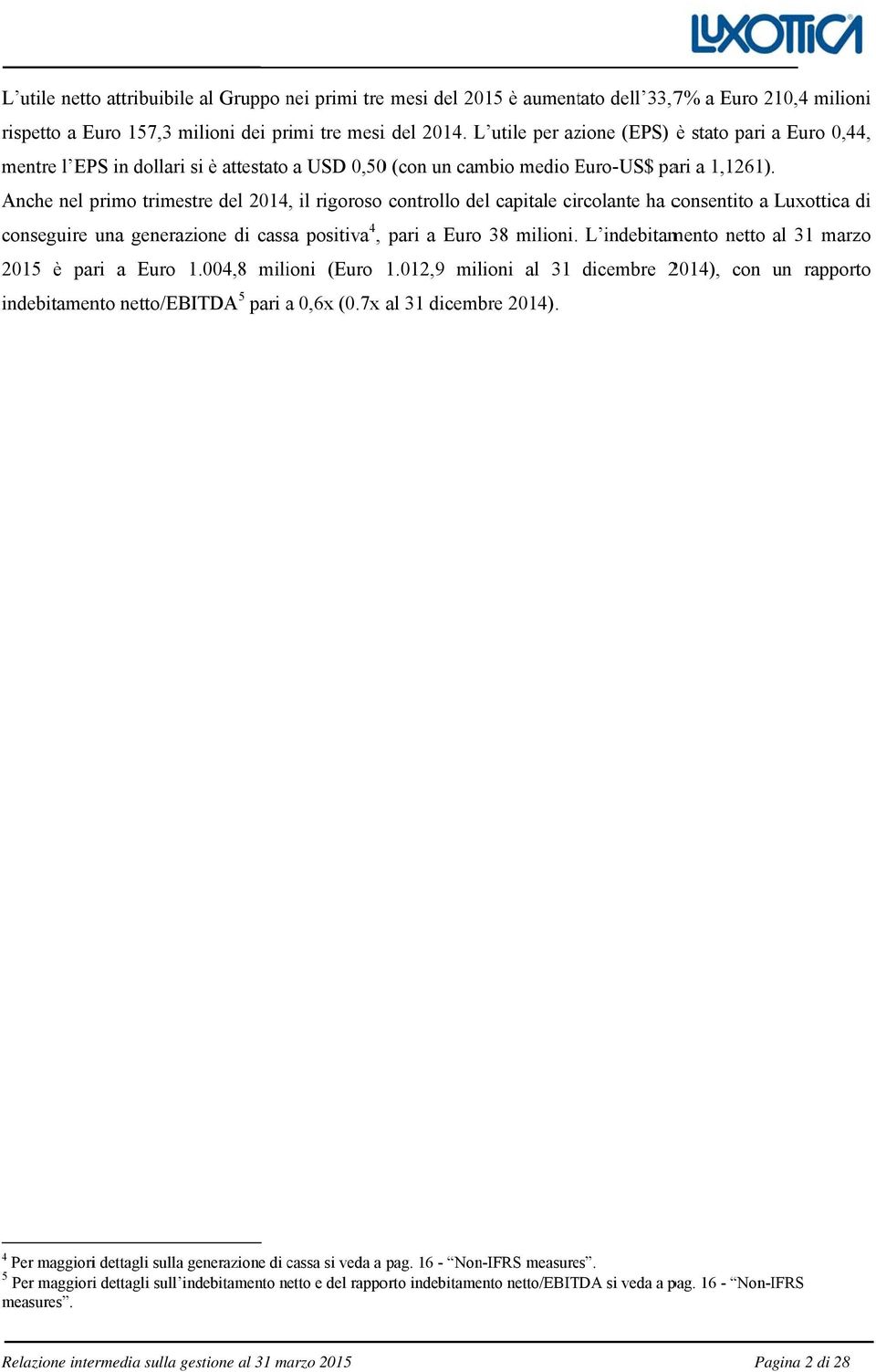 Anche nel primo trimestre del 2014, il rigoroso controllo del capitale circolante ha consentito a Luxottica di conseguire una generazione di cassa positiva 4, pari a Euro 38 milioni.