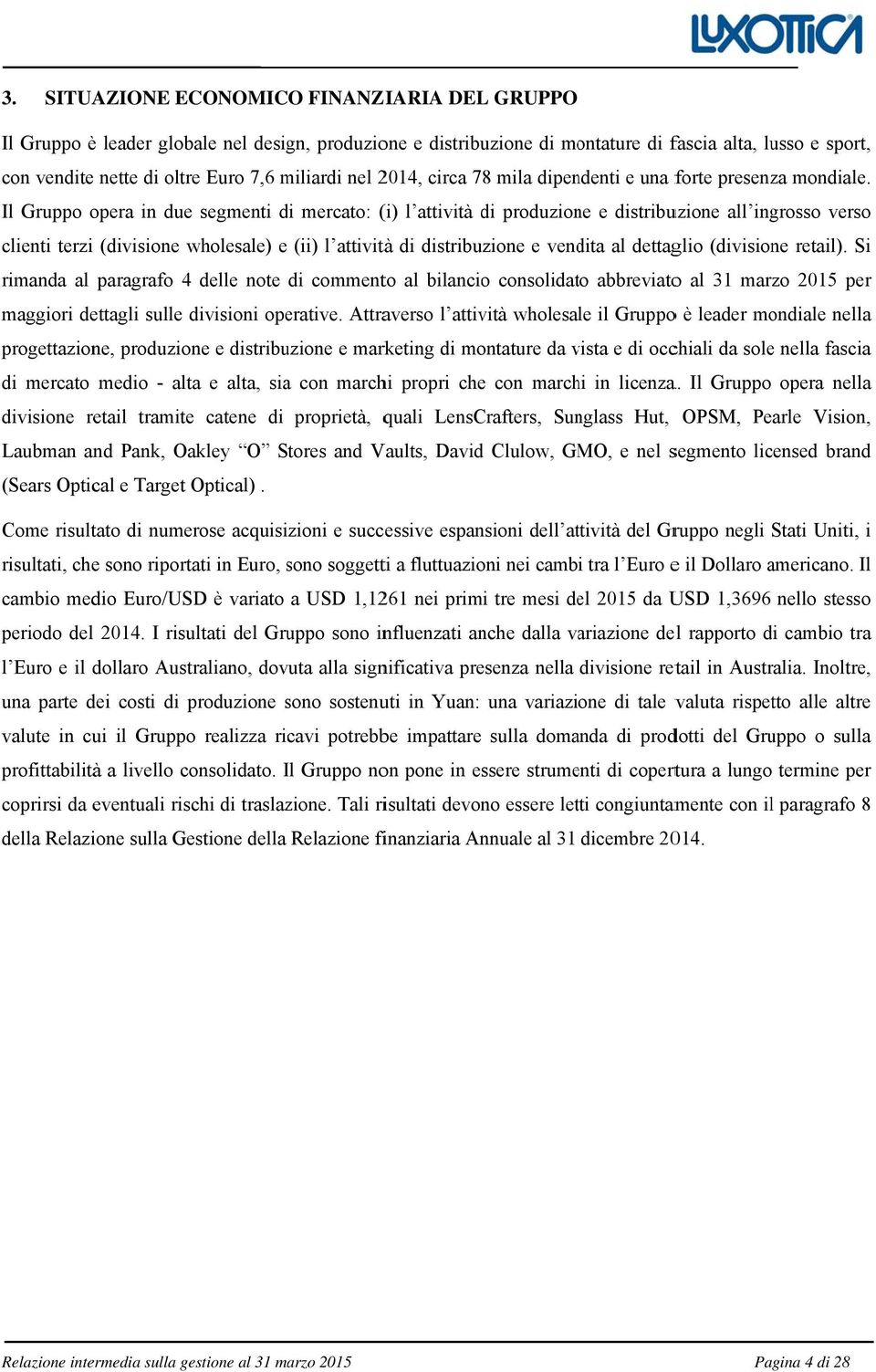 Il Gruppo opera in due segmenti di mercato: (i) l attività di produzione e distribuzione all ingrosso verso clienti terzi (divisione wholesale) e (ii) l attivitàà di distribuzione e vendita al