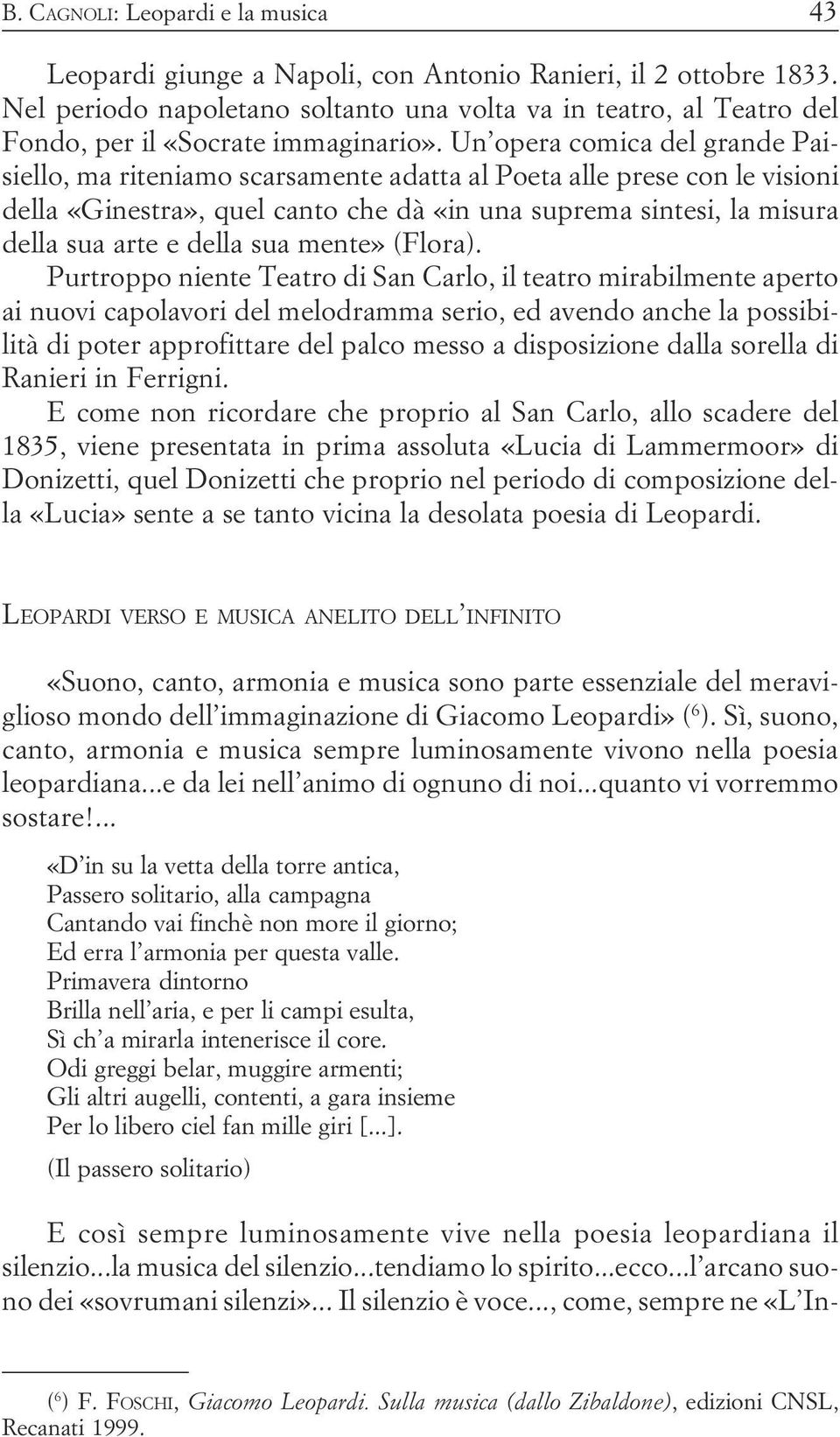 arte e della sua mente» (Flora) Purtroppo niente Teatro di San Carlo, il teatro mirabilmente aperto ai nuovi capolavori del melodramma serio, ed avendo anche la possibilità di poter approfittare del