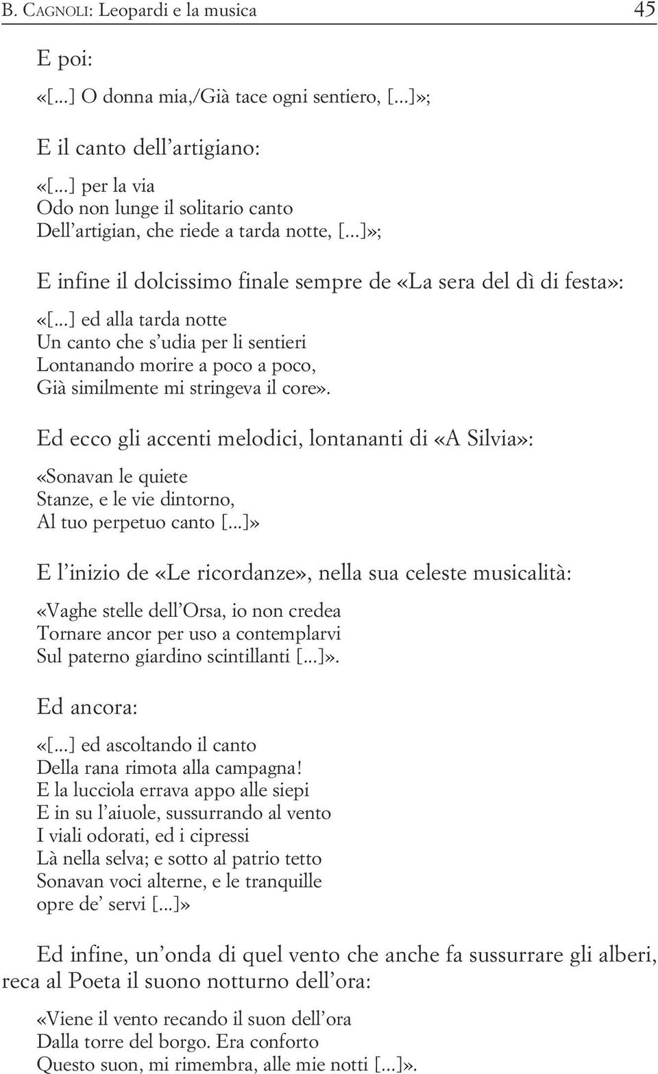 stringeva il core» Ed ecco gli accenti melodici, lontananti di «A Silvia»: «Sonavan le quiete Stanze, e le vie dintorno, Al tuo perpetuo canto [ ]» E l inizio de «Le ricordanze», nella sua celeste