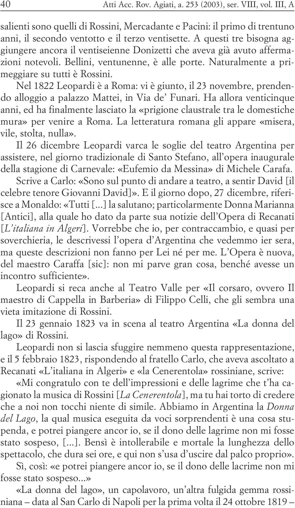 Roma: vi è giunto, il 23 novembre, prendendo alloggio a palazzo Mattei, in Via de Funari Ha allora venticinque anni, ed ha finalmente lasciato la «prigione claustrale tra le domestiche mura» per