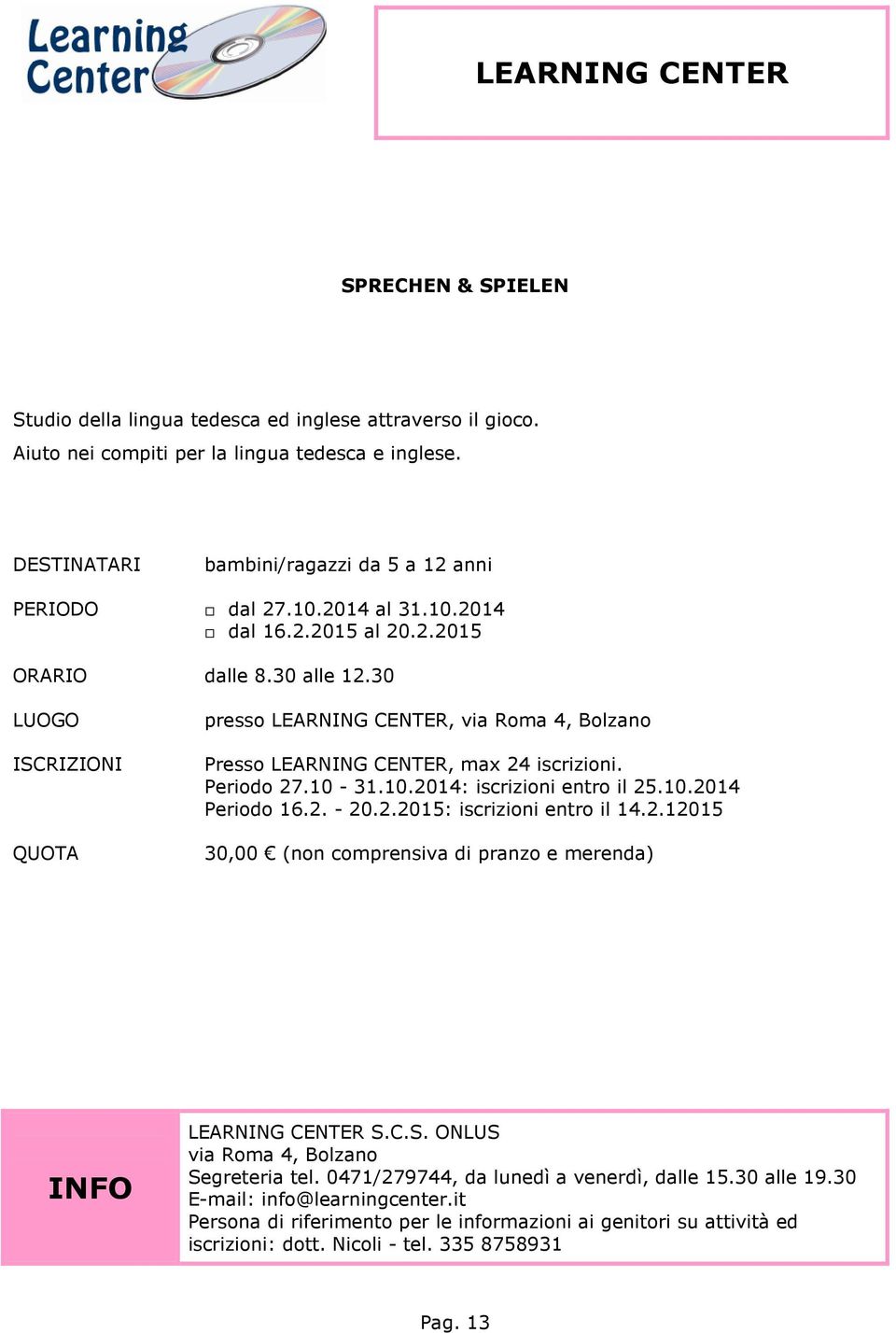 10.2014 Periodo 16.2. - 20.2.2015: iscrizioni entro il 14.2.12015 30,00 (non comprensiva di pranzo e merenda) LEARNING CENTER S.C.S. ONLUS via Roma 4, Bolzano Segreteria tel.