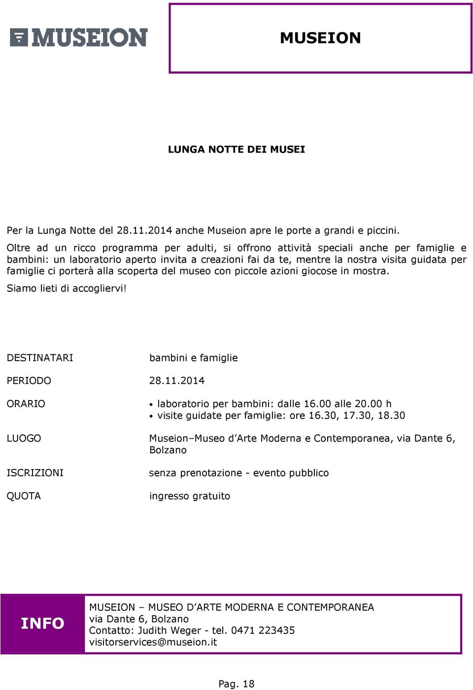 porterà alla scoperta del museo con piccole azioni giocose in mostra. Siamo lieti di accogliervi! bambini e famiglie PERIODO 28.11.2014 ORARIO laboratorio per bambini: dalle 16.00 alle 20.