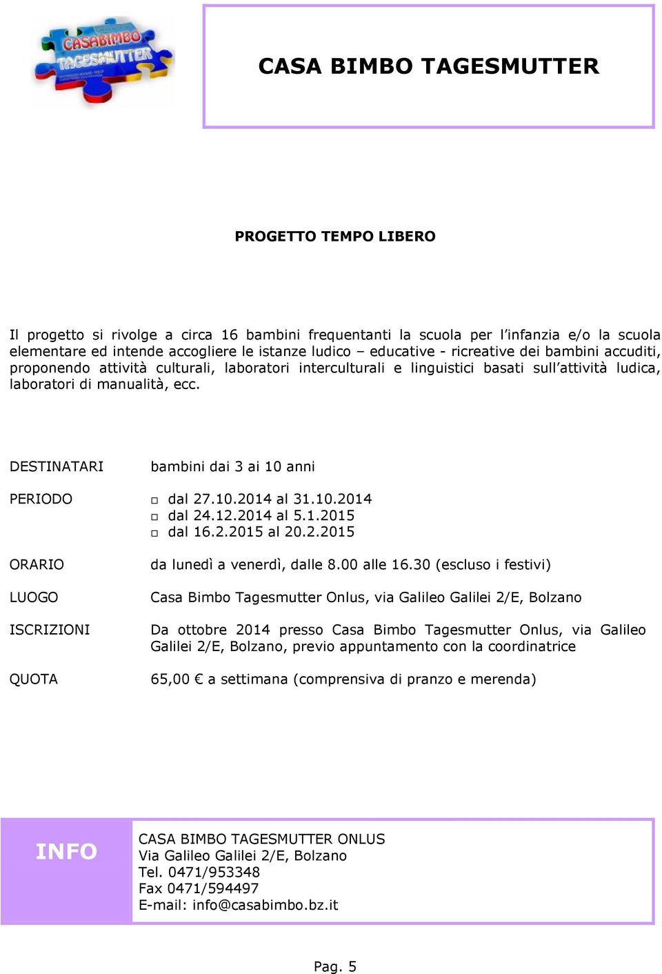 bambini dai 3 ai 10 anni PERIODO dal 27.10.2014 al 31.10.2014 dal 24.12.2014 al 5.1.2015 dal 16.2.2015 al 20.2.2015 ORARIO da lunedì a venerdì, dalle 8.00 alle 16.