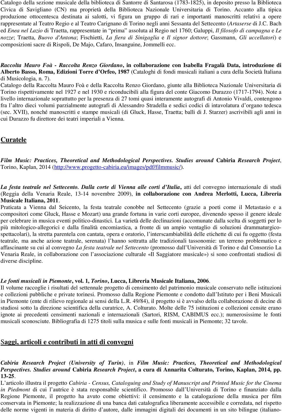 Accanto alla tipica produzione ottocentesca destinata ai salotti, vi figura un gruppo di rari e importanti manoscritti relativi a opere rappresentate al Teatro Regio e al Teatro Carignano di Torino