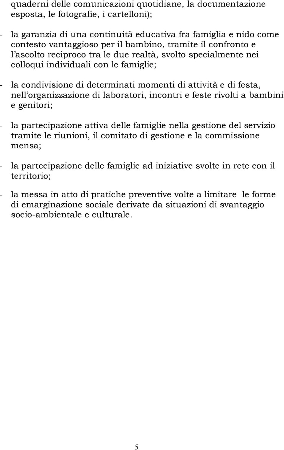 nell organizzazione di laboratori, incontri e feste rivolti a bambini e genitori; - la partecipazione attiva delle famiglie nella gestione del servizio tramite le riunioni, il comitato di gestione e